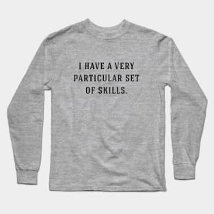 I have a very particular set of skills Long Sleeve T-Shirt